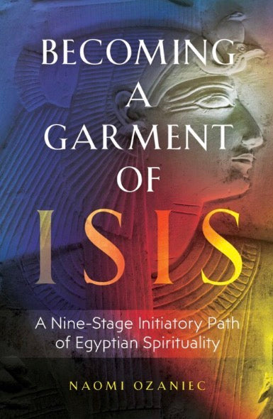 Becoming A Garment Of Isis: A Nine-stage Initiatory Path Of Egyptian Spirituality