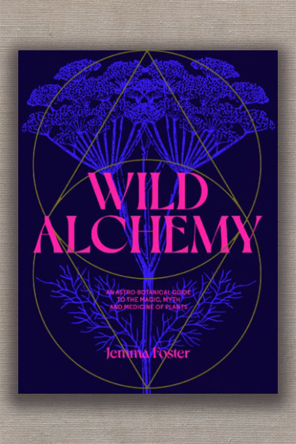 Wild Alchemy: An astro-botanical guide to the magic, myth and medicine of plants