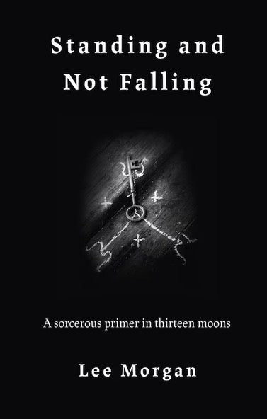 Standing and Not Falling: A Sorcerous Primer In Thirteen Moons