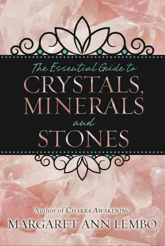 The Essential Guide to Crystals, Minerals, and Stones