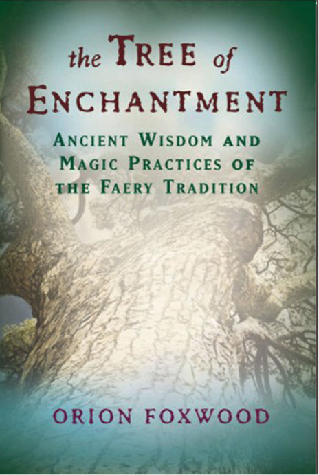 The Tree of Enchantment: Ancient Wisdom and Magic Practices of the Faery Tradition