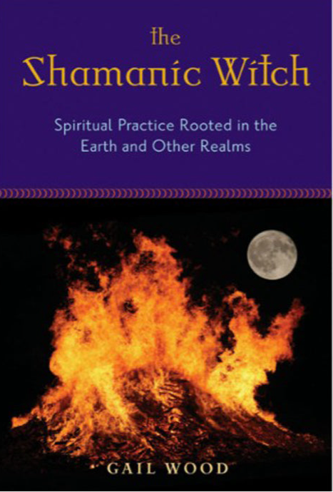 The Shamanic Witch: Spiritual Practice Rooted in the Earth and Other Realms