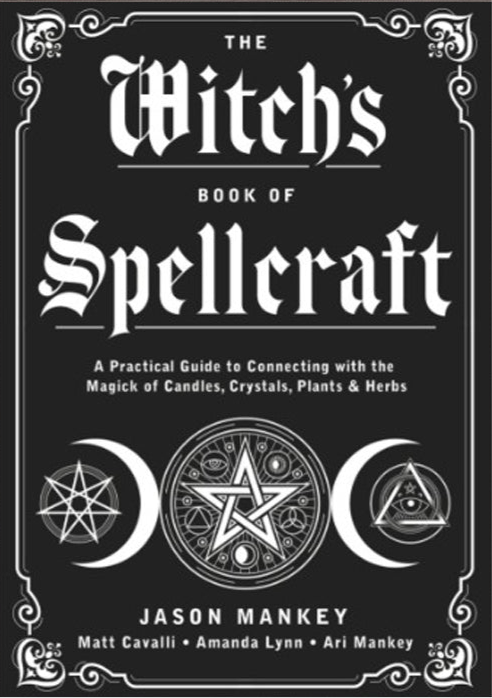 The Witch's Book of Spellcraft: A Practical Guide to Connecting with the Magick of Candles, Crystals, Plants & Herbs