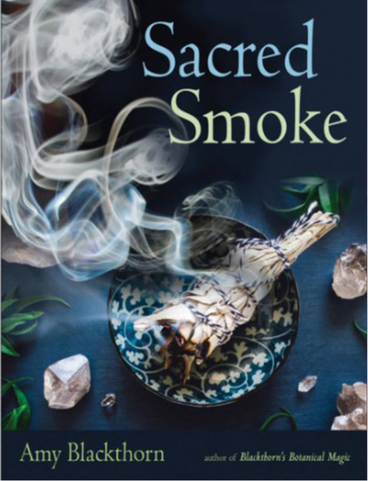 Sacred Smoke: Clear Away Negative Energies and Purify Body, Mind, and Spirit
