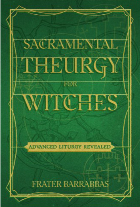 Sacramental Theurgy for Witches: Advanced Liturgy Revealed
