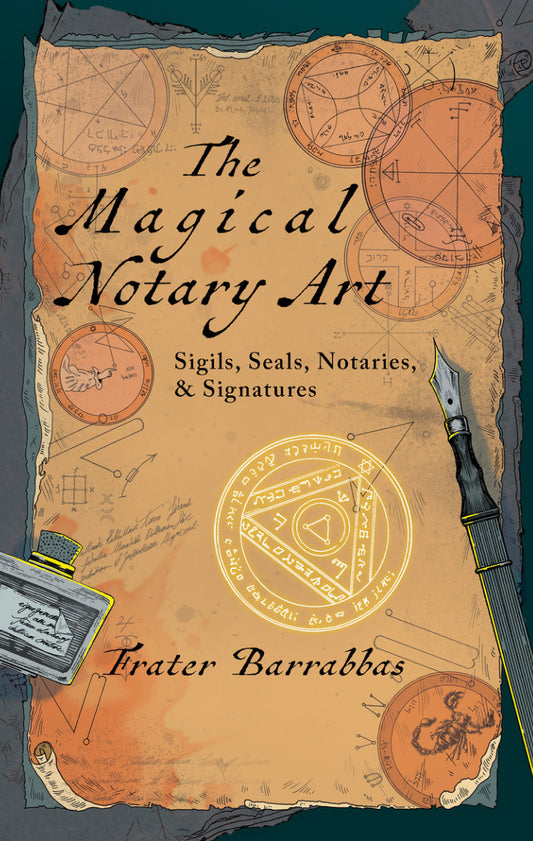 The Magical Notary Art: Sigils, Seals, Notaries, & Signatures