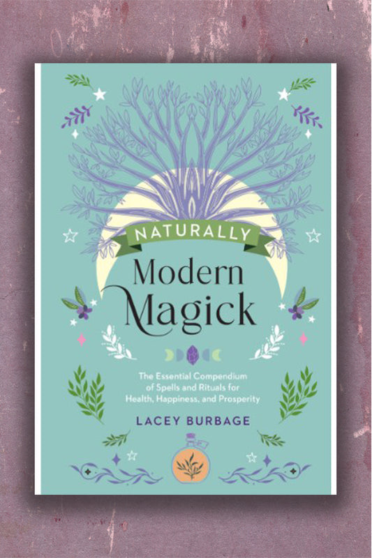 Naturally Modern Magick: The Essential Compendium of Spells and Rituals for Health, Happiness, and Prosperity