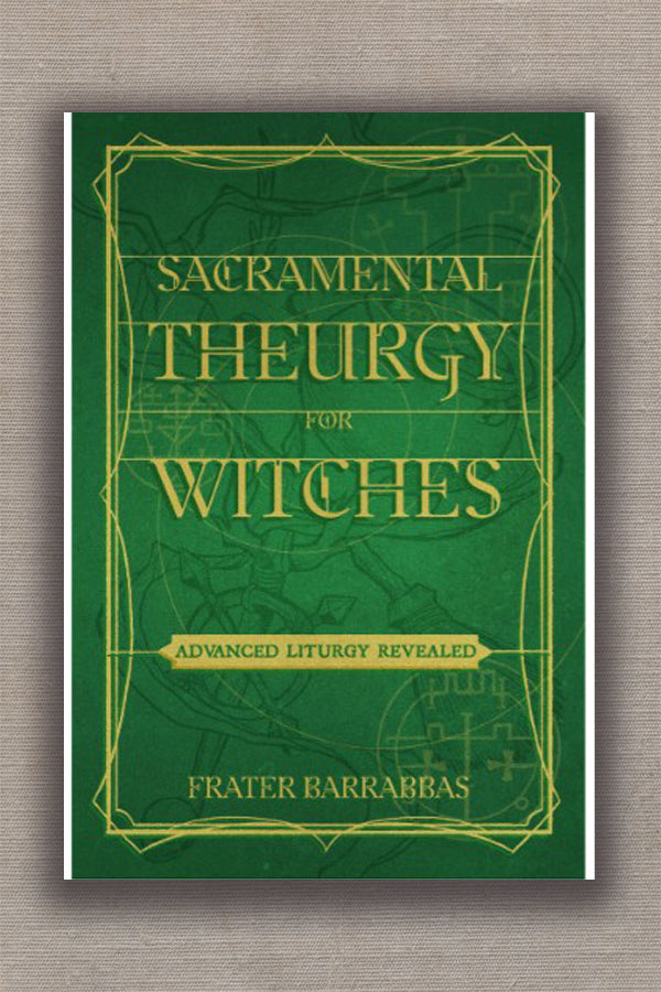 Sacramental Theurgy for Witches: Advanced Liturgy Revealed