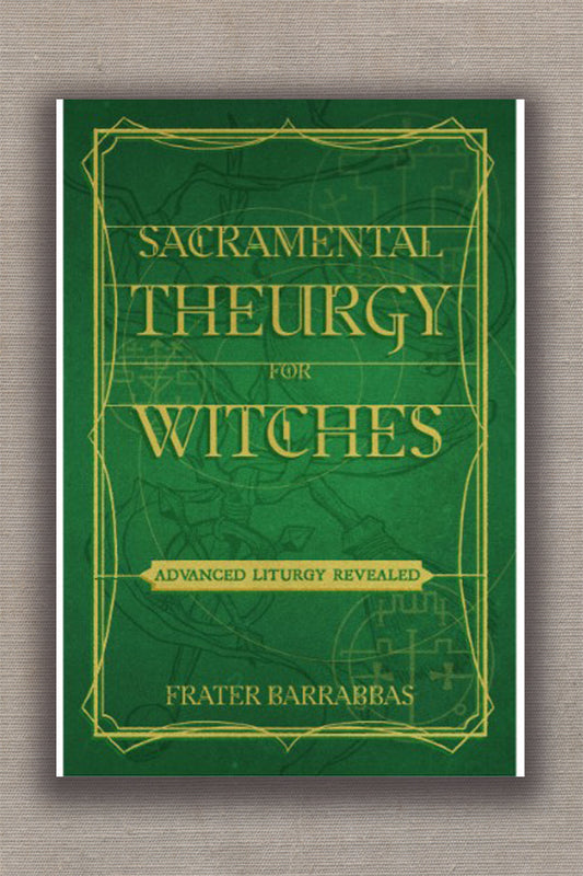 Sacramental Theurgy for Witches: Advanced Liturgy Revealed
