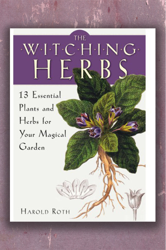 The Witching Herbs: 13 Essential Plants and Herbs for Your Magical Garden