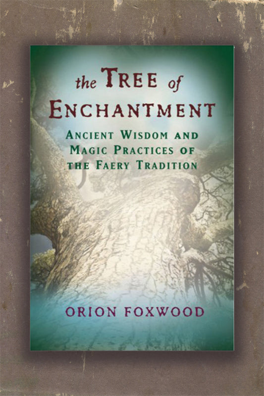 The Tree of Enchantment: Ancient Wisdom and Magic Practices of the Faery Tradition