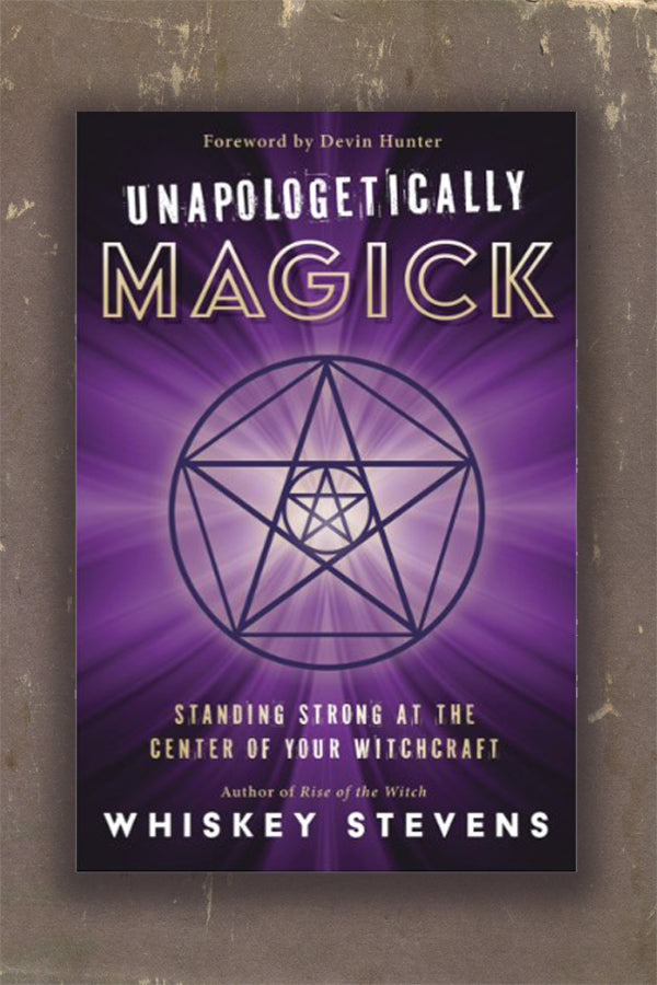 Unapologetically Magick: Standing Strong at the Center of Your Witchcraft