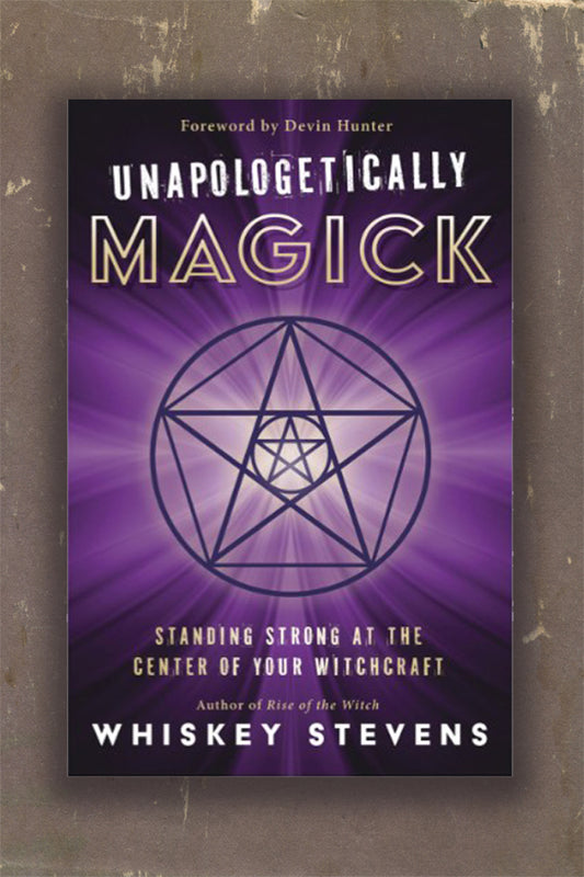 Unapologetically Magick: Standing Strong at the Center of Your Witchcraft