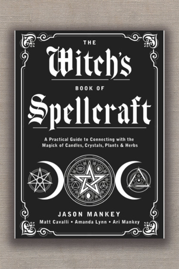 The Witch's Book of Spellcraft: A Practical Guide to Connecting with the Magick of Candles, Crystals, Plants & Herbs