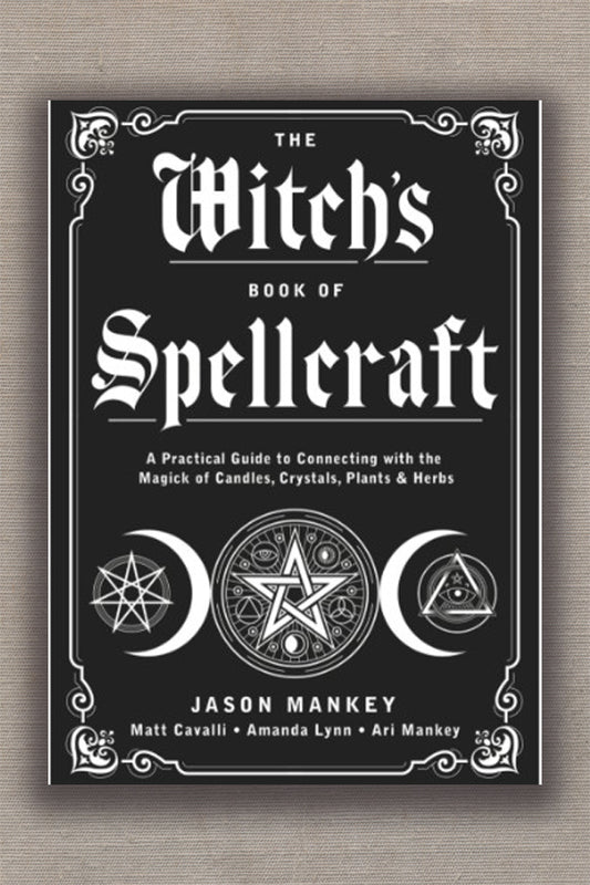 The Witch's Book of Spellcraft: A Practical Guide to Connecting with the Magick of Candles, Crystals, Plants & Herbs