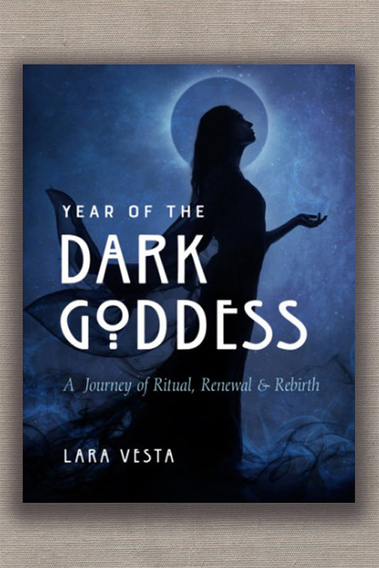Year of the Dark Goddess: A Journey of Ritual, Renewal & Rebirth